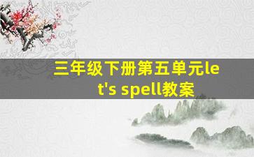 三年级下册第五单元let's spell教案